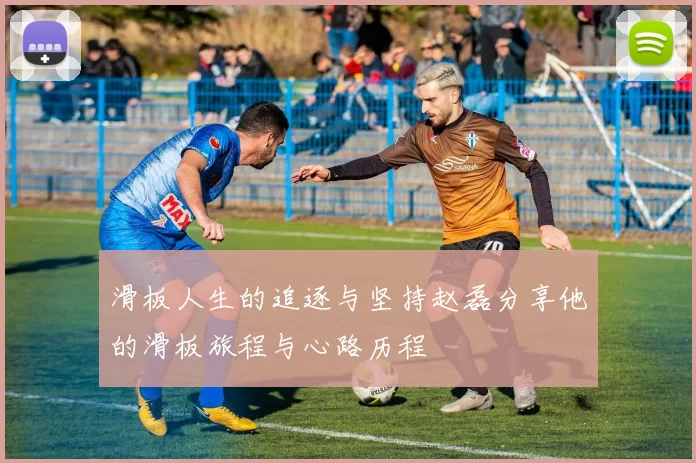 滑板人生的追逐与坚持赵磊分享他的滑板旅程与心路历程