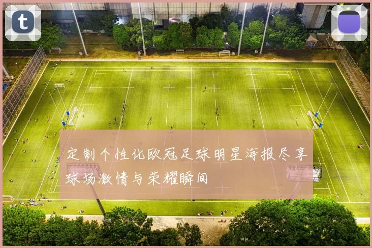 定制个性化欧冠足球明星海报尽享球场激情与荣耀瞬间