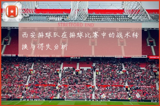 西安排球队在排球比赛中的战术转换与得失分析