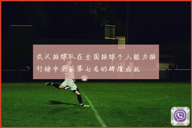 武汉排球队在全国排球个人能力排行榜中荣获第七名的辉煌成就