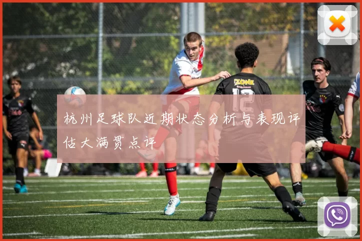杭州足球队近期状态分析与表现评估大满贯点评