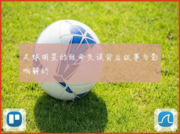 足球明星的致命失误背后故事与影响解析