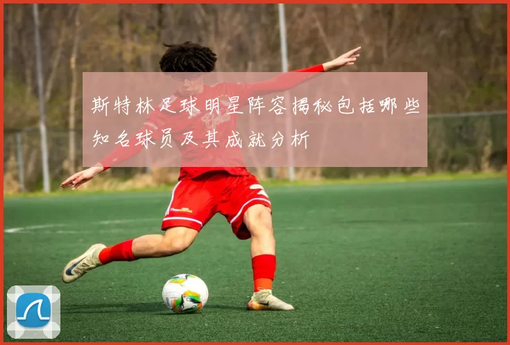 斯特林足球明星阵容揭秘包括哪些知名球员及其成就分析