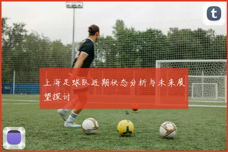 上海足球队近期状态分析与未来展望探讨