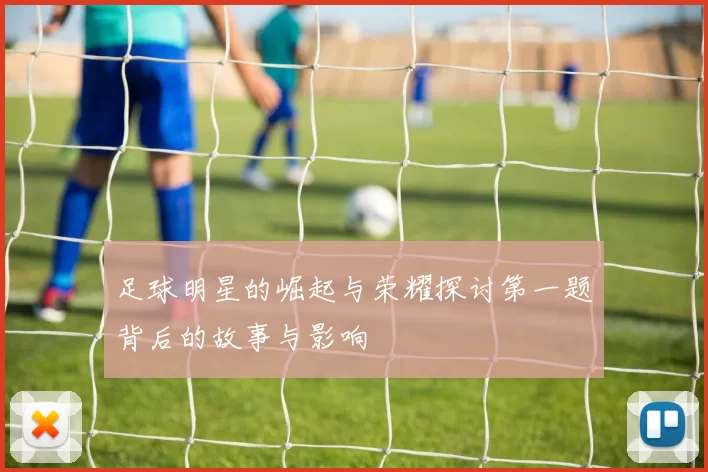 足球明星的崛起与荣耀探讨第一题背后的故事与影响