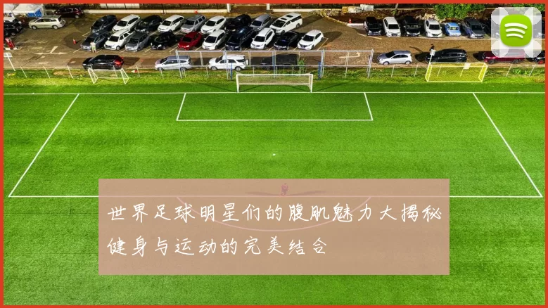 世界足球明星们的腹肌魅力大揭秘健身与运动的完美结合